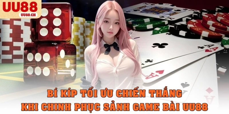 Bí kíp tối ưu chiến thắng khi chinh phục sảnh game bài