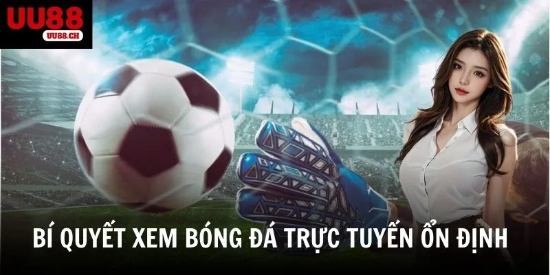 Lưu ý quan trọng khi xem bóng đá trực tuyến tại UU88