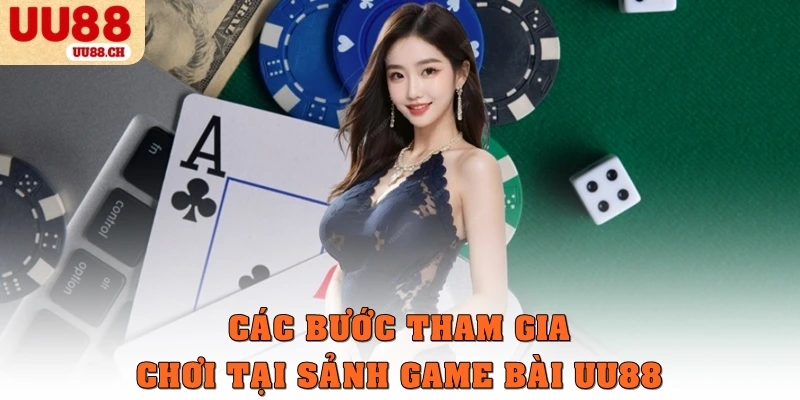 Các bước tham gia chơi tại sảnh game bài UU88