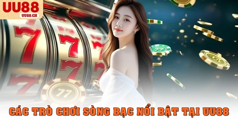 Các trò chơi sòng bạc nổi bật tại Casino UU88