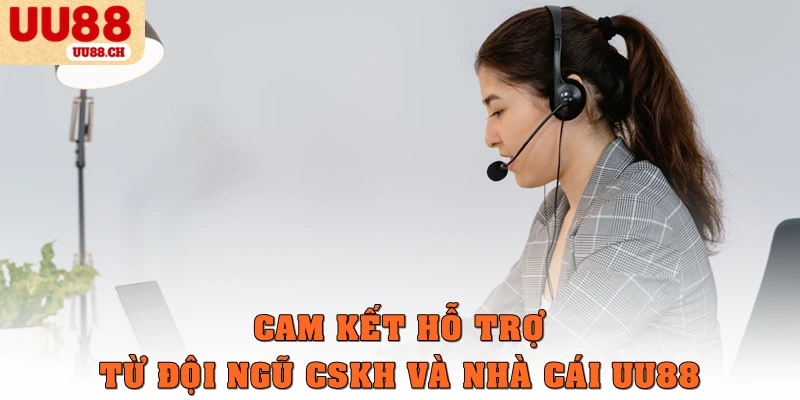 Cam kết hỗ trợ từ đội ngũ CSKH và nhà cái UU88