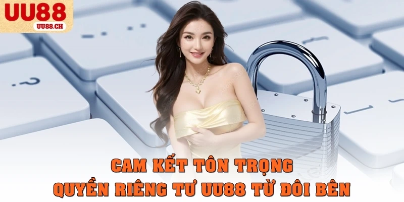 Cam kết tôn trọng quyền riêng tư UU88 từ đôi bên