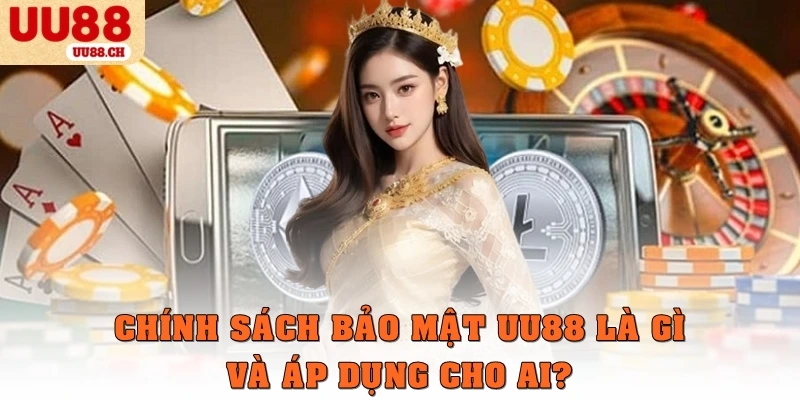 Chính sách bảo mật UU88 là gì và áp dụng cho ai?