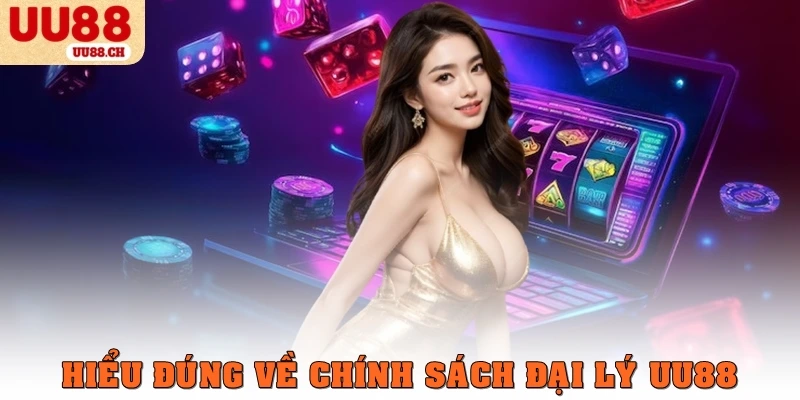 Hiểu đúng về chính sách đại lý UU88