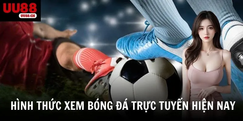 Các hình thức xem bóng đá trực tuyến phổ biến hiện nay 