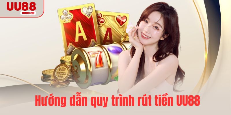 Hướng dẫn chi tiết về quy trình rút tiền UU88
