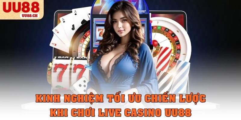 Kinh nghiệm tối ưu chiến lược khi chơi live casino