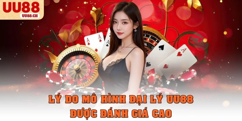 Lý do mô hình đại lý tại UU88 được đánh giá cao