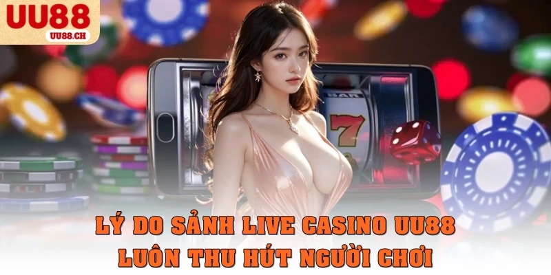 Lý do sảnh live casino UU88 luôn thu hút người chơi