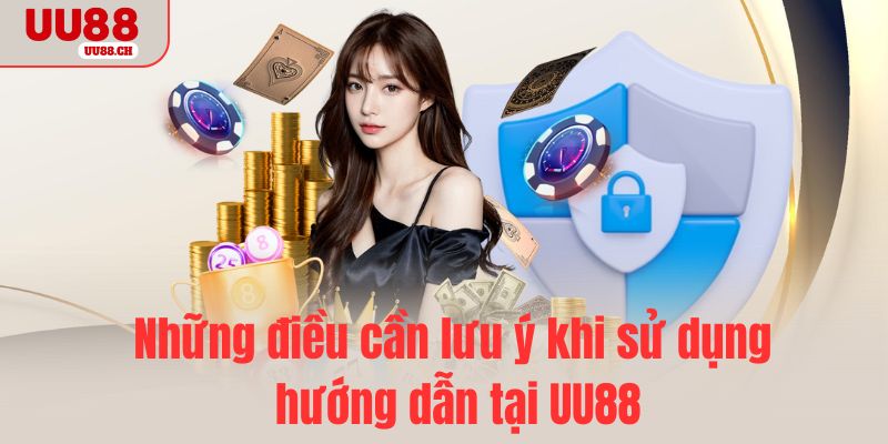 Những điều cần lưu ý khi sử dụng hướng dẫn tại UU88