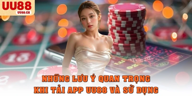 Những lưu ý quan trọng khi tải app UU88 và sử dụng