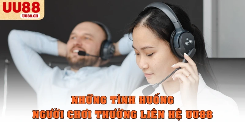 Những tình huống người chơi thường liên hệ UU88