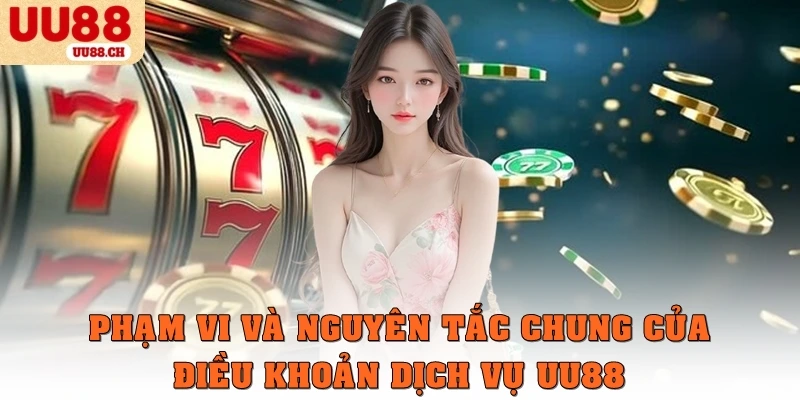 Phạm vi và nguyên tắc chung của Điều khoản dịch vụ UU88