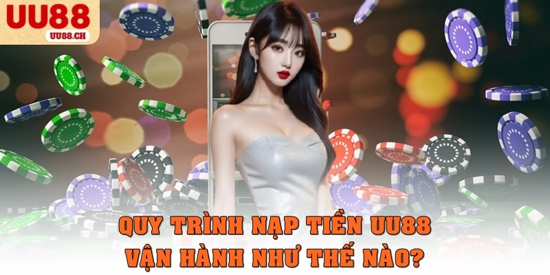 Quy trình nạp tiền UU88 vận hành thế nào?