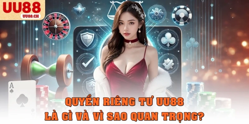 Quyền riêng tư UU88 là gì và vì sao quan trọng?