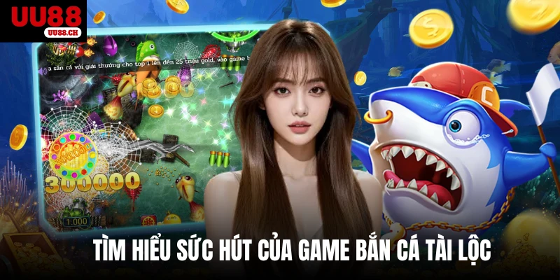 Tìm hiểu sức hút của game bắn cá Tài Lộc