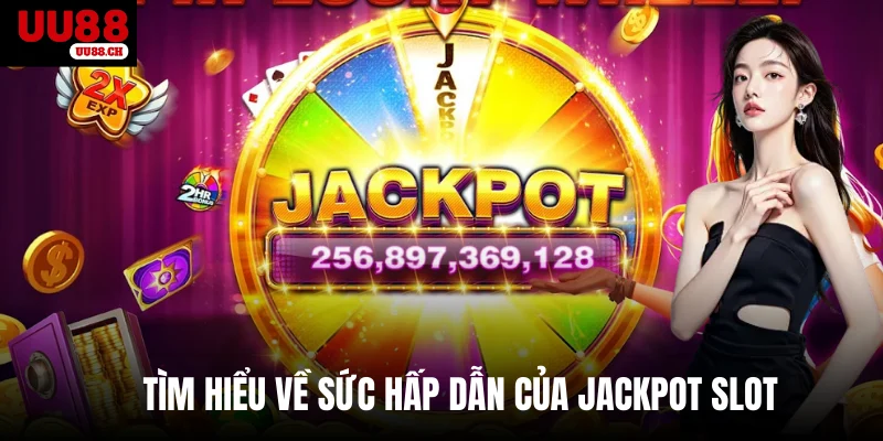 Tìm hiểu về sức hấp dẫn của Jackpot slot