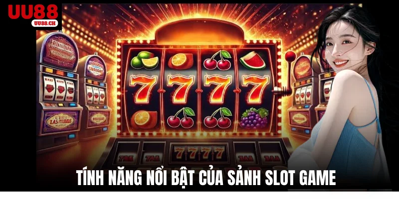 Tính năng nổi bật của sảnh slot game