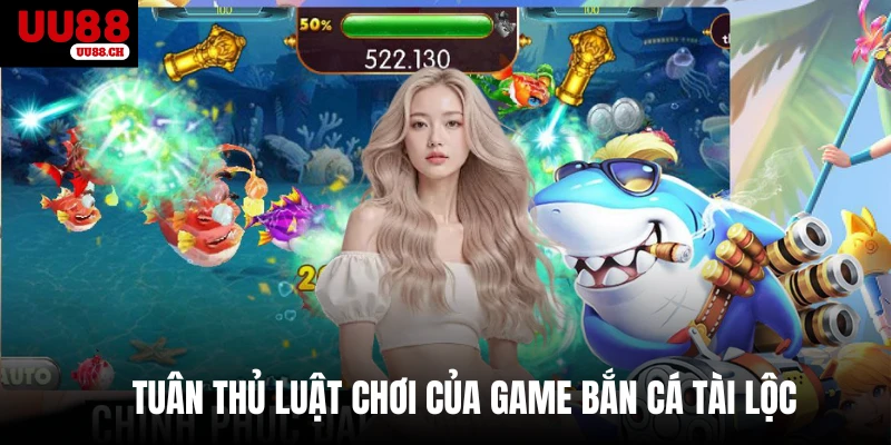 Tuân thủ luật chơi của game bắn cá Tài Lộc