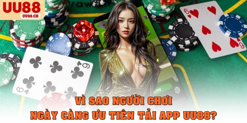 Vì sao người chơi ngày càng ưu tiên tải app UU88?