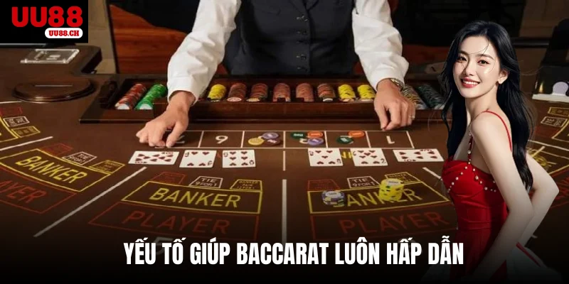 Yếu tố giúp Baccarat luôn hấp dẫn 
